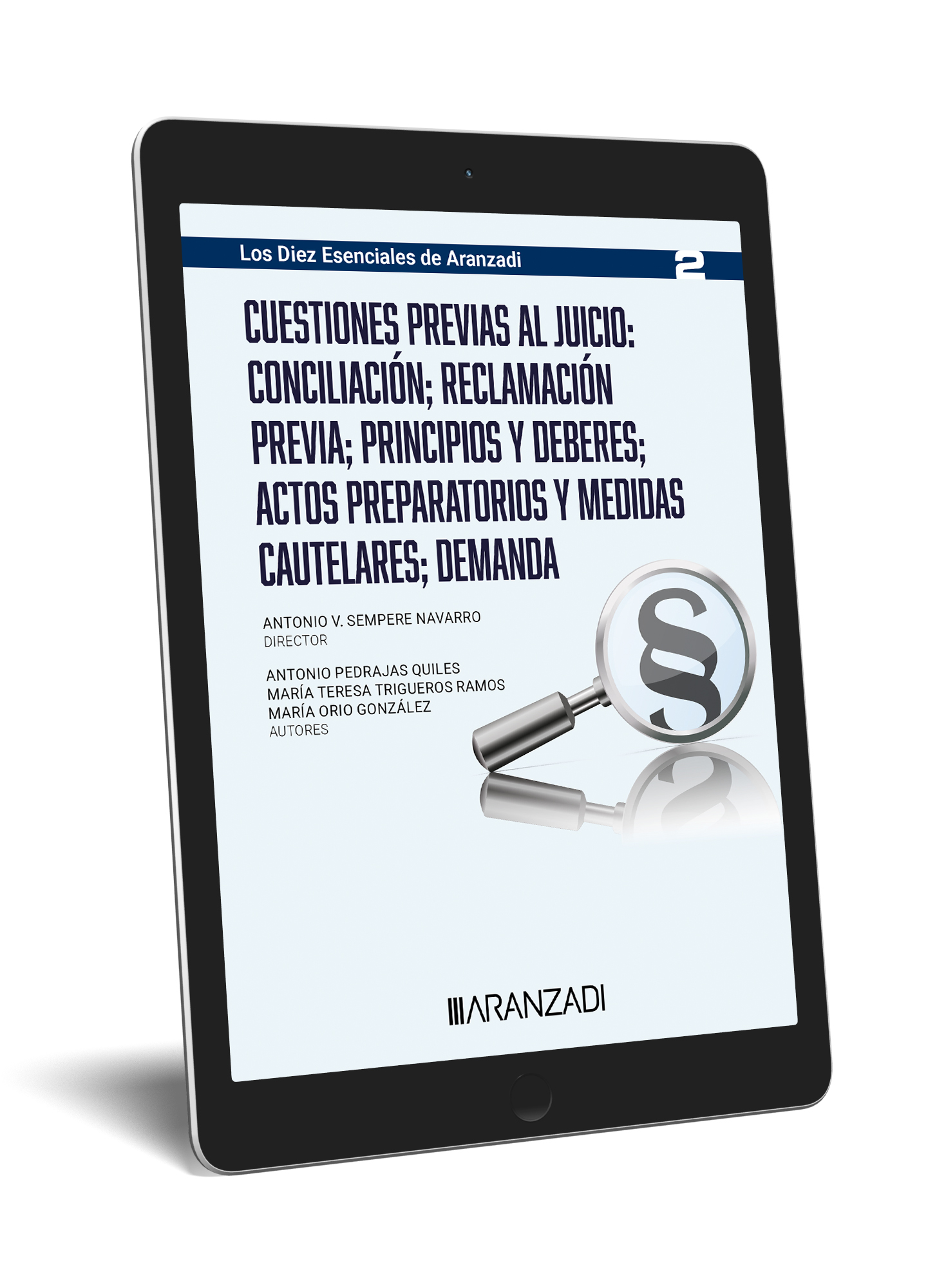 CUESTIONES PREVIAS AL JUICIO: CONCILIACIÓN; RECLAMACIÓN PREVIA; PRINCIPIOS Y DEBERES; ACTOS PREPARATORIOS Y MEDIDAS CAUTELARES; DEMANDA (LOS DIEZ ESENCIALES, SERIE PROCESO LABORAL. NÚM. 2 DE LA COLECCIÓN. DIRECTOR ANTONIO SEMPERE. ASNALA)