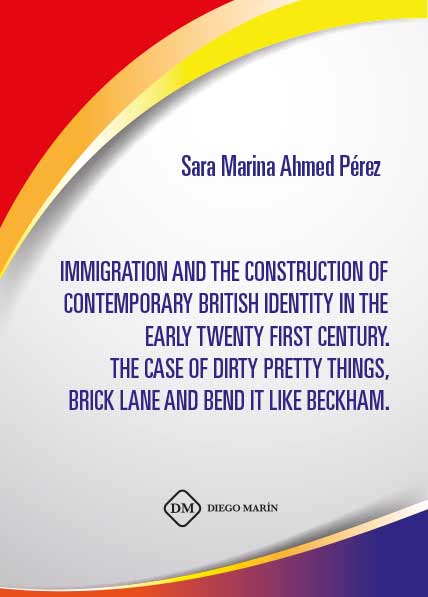 IMMIGRATION AND THE CONSTRUCTION OF CONTEMPORARY BRITISH IDENTITY IN THE EARLY TWENTY FIRST CENTURY. THE CASE OF DIRTY PRETTY THINGS, BRICK LANE AND BEND IT LIKE BECKHAM