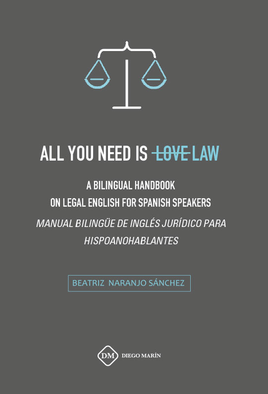 ALL YOU NEED IS LOVE LAW A BILINGUAL HANDBOOK ON LEGAL ENGLISH FOR SPANISH SPEAKERS / MANUAL BILINGUE DE INGLES JURIDICO PARA HISPANOHABLANTES