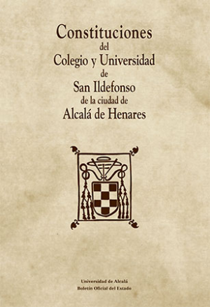 Constituciones del Colegio y Universidad de San Ildefonso de la ciudad de Alcalá de Henares