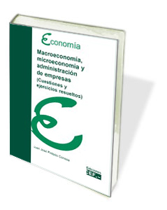 MACROECONOMIA, MICROECONOMIA Y ADMINISTRACION DE EMPRESAS. CUESTIONES Y EJERCICIOS RESUELTOS.