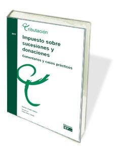 Impuesto sobre sucesiones y donaciones. Comentarios y casos prácticos